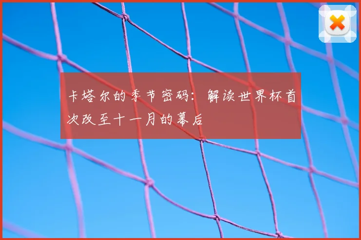卡塔尔的季节密码：解读世界杯首次改至十一月的幕后