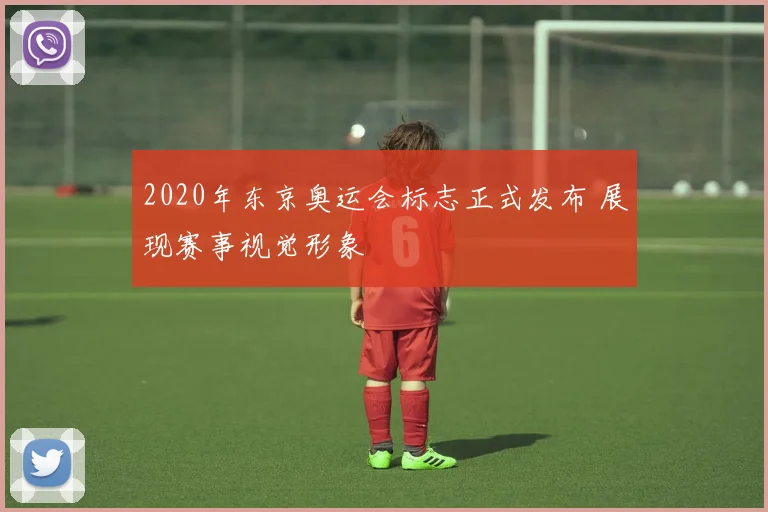 2020年东京奥运会标志正式发布 展现赛事视觉形象
