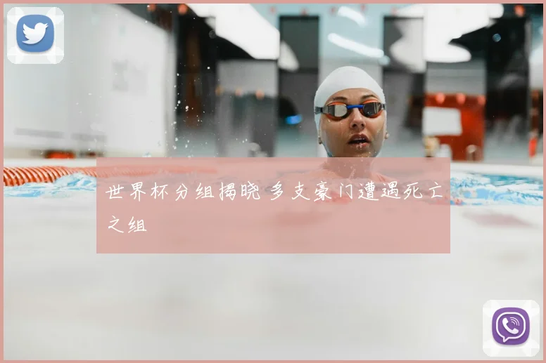 世界杯分组揭晓 多支豪门遭遇死亡之组