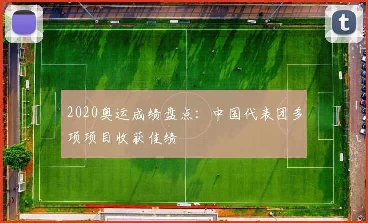 2020奥运成绩盘点：中国代表团多项项目收获佳绩