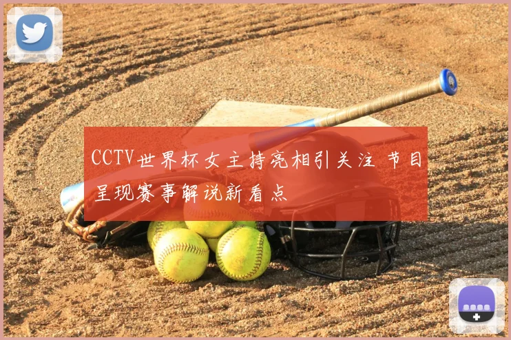 CCTV世界杯女主持亮相引关注 节目呈现赛事解说新看点