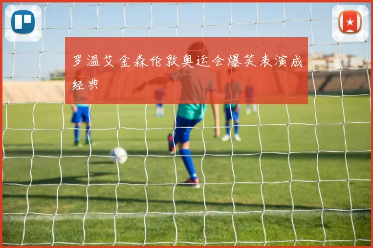 罗温艾金森伦敦奥运会爆笑表演成经典