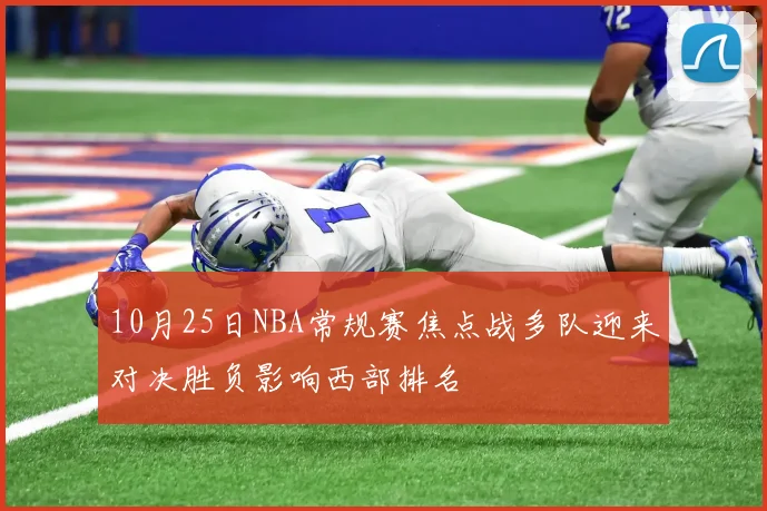 10月25日NBA常规赛焦点战多队迎来对决胜负影响西部排名